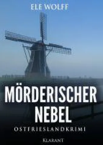 Neuerscheinung: Ostfrieslandkrimi "Mörderischer Nebel " von Ele Wolff im Klarant Verlag Bild: Neuerscheinung: Ostfrieslandkrimi "Mörderischer Nebel " von Ele Wolff im Klarant Verlag