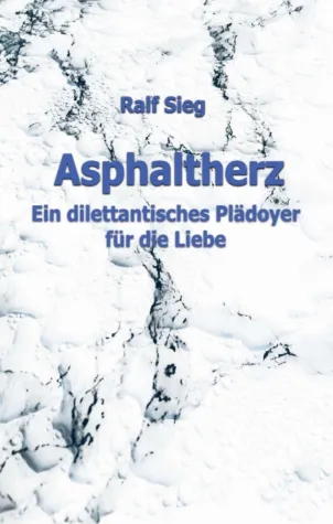 ASPHALTHERZ - Ein diletantisches Plädoyer für die Liebe Bild: ASPHALTHERZ - Ein diletantisches Plädoyer für die Liebe
