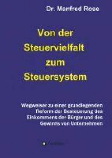 Von der Steuervielfalt zum Steuersystem - Über ein neues und transparentes System Bild: Von der Steuervielfalt zum Steuersystem - Über ein neues und transparentes System