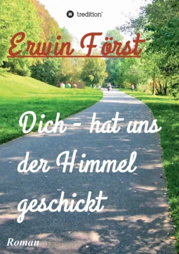 Dich - hat uns der Himmel geschickt - Bewegender Roman über Irrungen und Wirrungen des Lebens Bild: Dich - hat uns der Himmel geschickt - Bewegender Roman über Irrungen und Wirrungen des Lebens