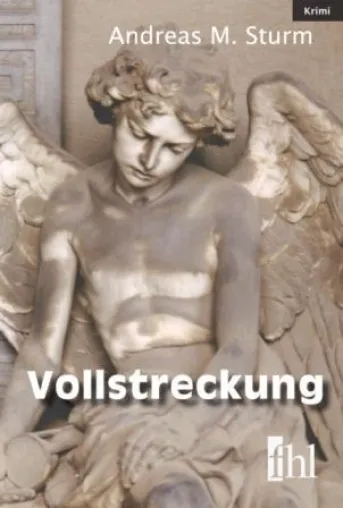 Neuer Krimi im fhl Verlag Leipzig: Andreas M. Sturm »Vollstreckung« Bild: Neuer Krimi im fhl Verlag Leipzig: Andreas M. Sturm »Vollstreckung«