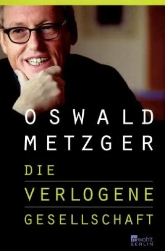Rowohlt Verlag - Oswald Metzger - »Die verlogene Gesellschaft« Bild: Rowohlt Verlag - Oswald Metzger - »Die verlogene Gesellschaft«