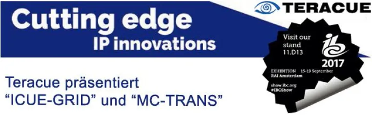 Bild: Cutting edge IP Innovations auf der IBC 2017! Teracue präsentiert „ICUE-GRID“ und „MC-TRANS“