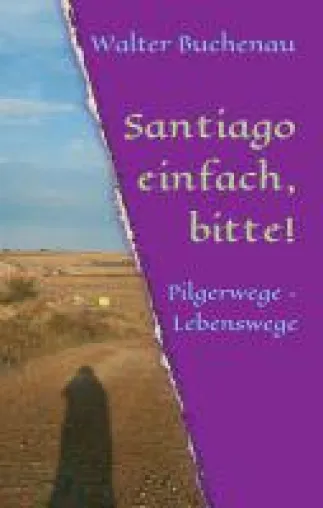 Santiago einfach, bitte! - lyrische Impressionen rund um Lebensthemen Bild: Santiago einfach, bitte! - lyrische Impressionen rund um Lebensthemen