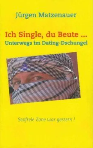 Buchneuerscheinung - „Ich Single, du Beute ... – Unterwegs im Dating-Dschungel“ Bild: Buchneuerscheinung - „Ich Single, du Beute ... – Unterwegs im Dating-Dschungel“