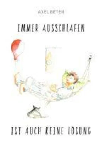 IMMER AUSSCHLAFEN IST AUCH KEINE LÖSUNG - Lebenshilfe mit Augenzwinkern Bild: IMMER AUSSCHLAFEN IST AUCH KEINE LÖSUNG - Lebenshilfe mit Augenzwinkern