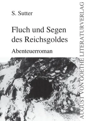 Bild: August von Goethe Literaturverlag präsentiert - Abenteuerroman von S. Sutter - Fluch und Segen des Reichsgoldes