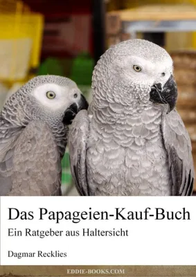 Bild: Neuerscheinung: Das Papageien-Kauf-Buch – der etwas andere Ratgeber für Papageienkäufer