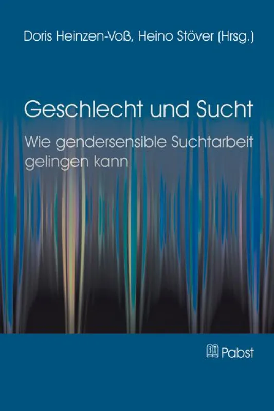 Heinzen-Voss, Stöver (Hrsg.) Geschlecht und Sucht - Wie gendersensible Suchtarbeit gelingen kann