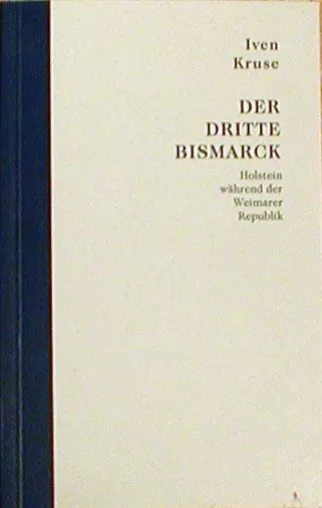 Eine literarische Wiederentdeckung - Iven Kruse: Der dritte Bismarck. Holstein während der Weimarer Republik Bild: Eine literarische Wiederentdeckung - Iven Kruse: Der dritte Bismarck. Holstein während der Weimarer Republik
