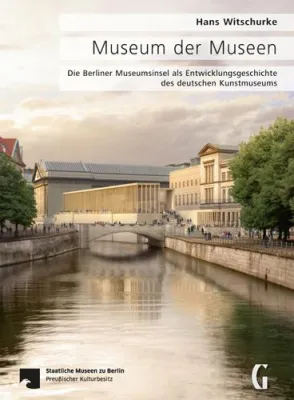 Die Berliner Museumsinsel als Entwicklungsgeschichte des deutschen Kunstmuseums Bild: Die Berliner Museumsinsel als Entwicklungsgeschichte des deutschen Kunstmuseums