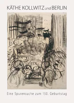Bild: KÄTHE KOLLWITZ und BERLIN Eine Spurensuche zum 150. Geburtstag