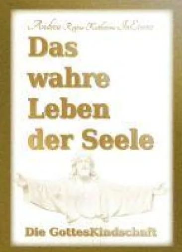 Das wahre Leben der Seele - die GottesKindschaft, ein mystischer Weg Bild: Das wahre Leben der Seele - die GottesKindschaft, ein mystischer Weg