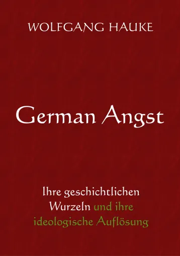 German Angst - Ihre geschichtlichen Wurzeln und ihre ideologische Auflösung Bild: German Angst - Ihre geschichtlichen Wurzeln und ihre ideologische Auflösung