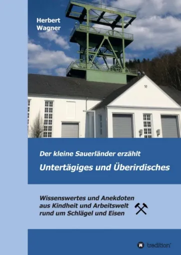 Bild: Der kleine Sauerländer erzählt Untertägiges und Überirdisches - Eine abwechslungsreiche Autobiografie