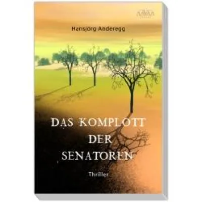 Bild: „Das Komplott der Senatoren“ – Der AAVAA Verlag veröffentlicht den Umwelt-Thriller von Hansjörg Anderegg.