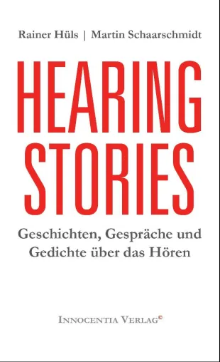 Geschichten, Gespräche und Gedichte über das Hören: „Hearing Stories“ von R. Hüls und M. Schaarschmidt Bild: Geschichten, Gespräche und Gedichte über das Hören: „Hearing Stories“ von R. Hüls und M. Schaarschmidt