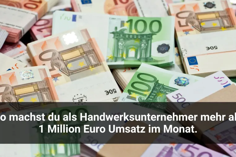 So machst du als Handwerksunternehmer mehr als 1 Million Euro Umsatz im Monat. Bild: So machst du als Handwerksunternehmer mehr als 1 Million Euro Umsatz im Monat.