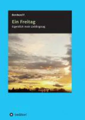 Ein Freitag! - ein lebensbejahendes Tagebuch Bild: Ein Freitag! - ein lebensbejahendes Tagebuch