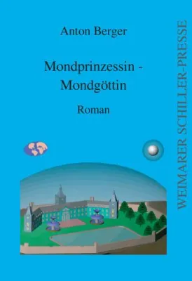 Bild: Anton Bergers Fantasyroman „Mondprinzessin-Mondgöttin“, veröffentlicht in der Weimarer Schiller-Presse