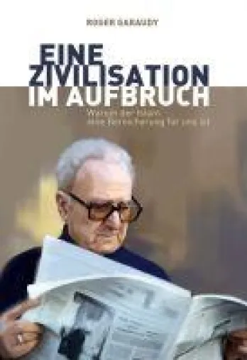 Roger Garaudy: Eine Zivilisation im Aufbruch - Warum der Islam eine Bereicherung für uns ist Bild: Roger Garaudy: Eine Zivilisation im Aufbruch - Warum der Islam eine Bereicherung für uns ist