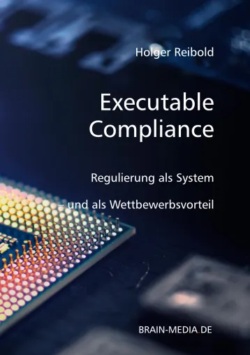 Neues Buch „Executable Compliance“: Regulierung wird zum Wettbewerbsvorteil Bild: Neues Buch „Executable Compliance“: Regulierung wird zum Wettbewerbsvorteil