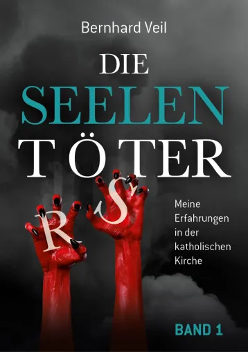 Die Seelentöter - Band 1 - Meine Erfahrungen in der katholischen Kirche Bild: Die Seelentöter - Band 1 - Meine Erfahrungen in der katholischen Kirche