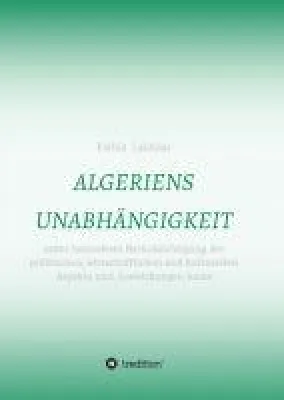 Bild: ALGERIENS UNABHÄNGIGKEIT - Historische Betrachtungen über ein Land im Umbruch