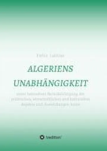 Bild: ALGERIENS UNABHÄNGIGKEIT - Historische Betrachtungen über ein Land im Umbruch