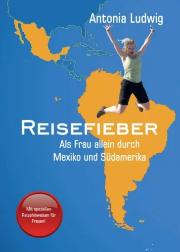 Reisefieber - Als Frau allein durch Mexiko und Südamerika - Ein inspirierender Reisebericht Bild: Reisefieber - Als Frau allein durch Mexiko und Südamerika - Ein inspirierender Reisebericht