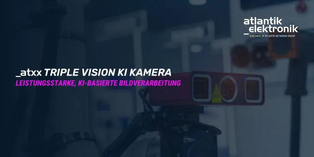 Atlantik Elektronik GmbH präsentiert innovative Triple Vision KI-Kameralösung Bild: Atlantik Elektronik GmbH präsentiert innovative Triple Vision KI-Kameralösung