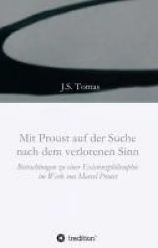 Mit Proust auf der Suche nach dem verlorenen Sinn - ein Essay über die Kunst des Lebens Bild: Mit Proust auf der Suche nach dem verlorenen Sinn - ein Essay über die Kunst des Lebens
