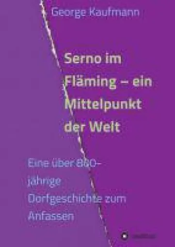 Serno im Fläming - ein Mittelpunkt der Welt - Die besondere Geschichte eines Dorfes in Sachsen-Anhalt Bild: Serno im Fläming - ein Mittelpunkt der Welt - Die besondere Geschichte eines Dorfes in Sachsen-Anhalt