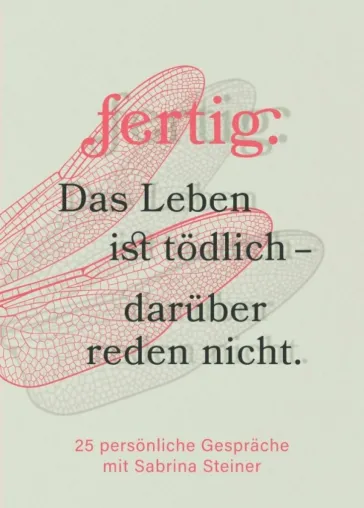 Bild: fertig. Das Leben ist tödlich - darüber reden nicht - 25 persönliche Gespräche mit Sabrina Steiner