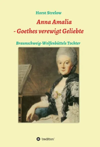 Anna Amalia - Goethes verewigt Geliebte - Einblicke in Goethes (Liebes)Leben Bild: Anna Amalia - Goethes verewigt Geliebte - Einblicke in Goethes (Liebes)Leben
