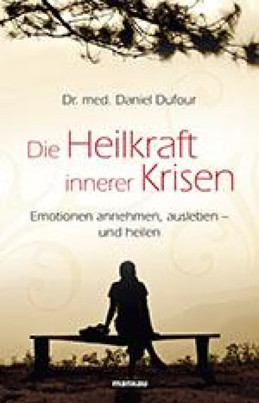 In seinem neuen Buch erläutert der Arzt Dr. med. Daniel Dufour, welche Heilkraft Krisen haben können