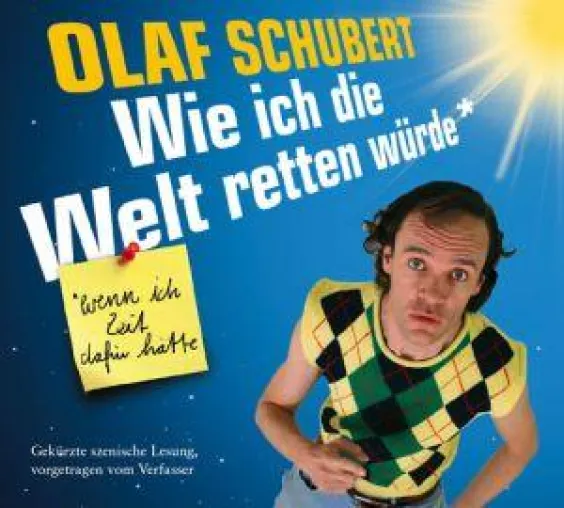 Olaf Schubert „Wie ich die Welt retten würde, wenn ich die Zeit dafür hätte“ Bild: Olaf Schubert „Wie ich die Welt retten würde, wenn ich die Zeit dafür hätte“