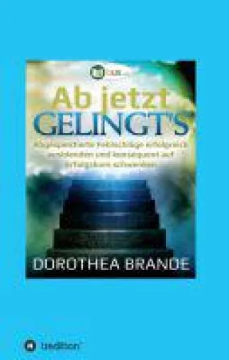 Bild: Ab jetzt gelingt's - die Erfolgsformel für ein bewussteres, erfolgreiches Leben