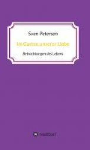 Bild: Im Garten unserer Liebe - Poetische Betrachtungen des Lebens