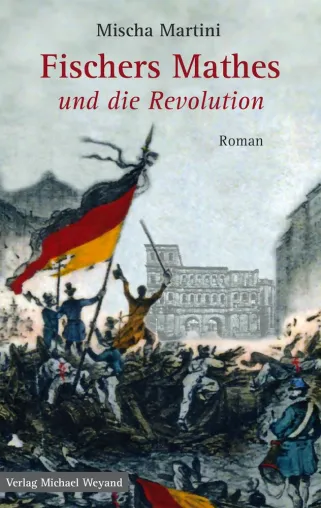 Bild: NEU: Fischers Mathes und die Revolution, Roman von Mischa Martini
