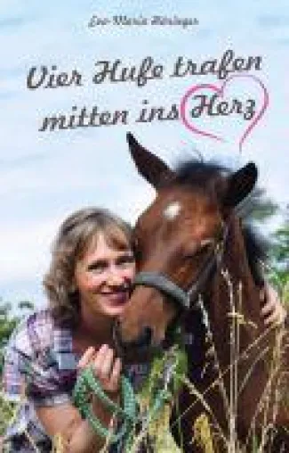 Vier Hufe trafen mitten ins Herz - eine wahre Geschichte aus dem Leben einer Pferdebesitzerin Bild: Vier Hufe trafen mitten ins Herz - eine wahre Geschichte aus dem Leben einer Pferdebesitzerin