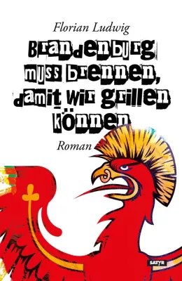 Bild: Neuerscheinung: Florian Ludwig - "Brandenburg muss brennen, damit wir grillen können" (Nachwende-Roman)