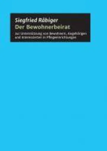 Der Bewohnerbeirat - Handreichung für Bewohner, Angehörige und Interessierte in Pflegeeinrichtungen Bild: Der Bewohnerbeirat - Handreichung für Bewohner, Angehörige und Interessierte in Pflegeeinrichtungen
