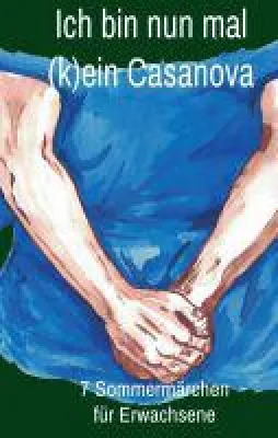 Bild: Ich bin nun mal (k)ein Casanova - märchenhafte Erzählungen über Verführerinnen,Verführer und Verfüh