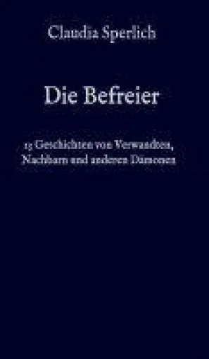 Bild: Die Befreier - 13 Kurzgeschichten von Verwandten, Nachbarn und anderen Dämonen