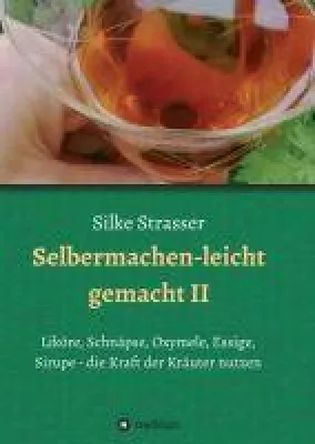 Bild: Selbermachen - leicht gemacht II - Rezepte für Liköre, Schnäpse, Oxymele, Essige und Sirupe