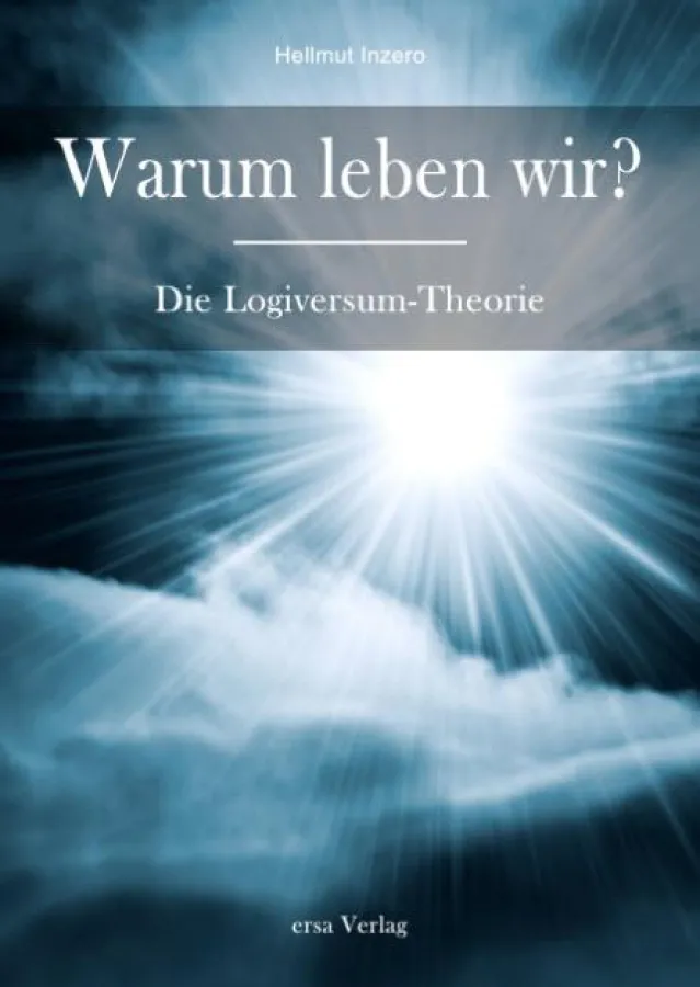 Warum leben wir? Die Logiversum Theorie
