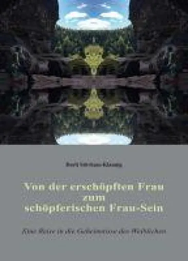 Von der erschöpften Frau zum schöpferischen Frau-Sein - Eine Reise in die Geheimnisse des Weiblichen Bild: Von der erschöpften Frau zum schöpferischen Frau-Sein - Eine Reise in die Geheimnisse des Weiblichen