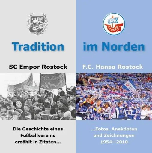 Tradition im Norden - F.C. Hansa Rostock - Geschichte eines Fußballvereins in Zitaten und Fotos 1954 bis 2010 Bild: Tradition im Norden - F.C. Hansa Rostock - Geschichte eines Fußballvereins in Zitaten und Fotos 1954 bis 2010