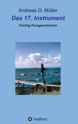 Das 17. Instrument - Fünfzig abwechslungsreiche Kurzgeschichten Bild: Das 17. Instrument - Fünfzig abwechslungsreiche Kurzgeschichten